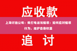上海讨账公司：我打电话骂催收：如何应对催收行为，维护自身权益