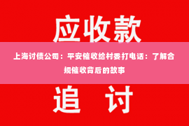 上海讨债公司：平安催收给村委打电话：了解合规催收背后的故事