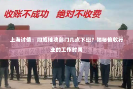 上海讨债：同城催收部门几点下班？揭秘催收行业的工作时间