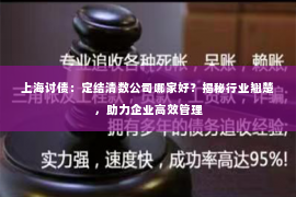 上海讨债：定结清数公司哪家好？揭秘行业翘楚，助力企业高效管理