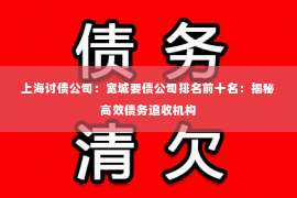 上海讨债公司：宽城要债公司排名前十名：揭秘高效债务追收机构