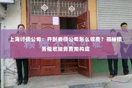 上海讨债公司：开封要债公司怎么收费？揭秘债务催收服务费用构成