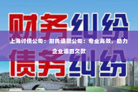 上海讨债公司：尉氏追款公司：专业高效，助力企业追回欠款