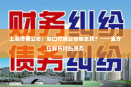 上海清债公司：洞口讨账公司哪里找？——全方位解析讨账服务