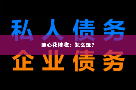 随心花催收：怎么玩？