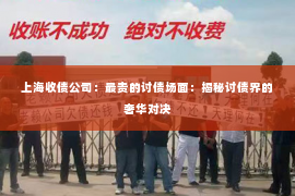 上海收债公司：最贵的讨债场面：揭秘讨债界的奢华对决