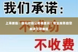 上海要账：崇礼讨账公司哪里找？专业服务助您解决欠款难题