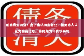 刚察商业调查：妻子出轨闺蜜老公，接见恋人以花为会商信号，终局颇为年夜快民气