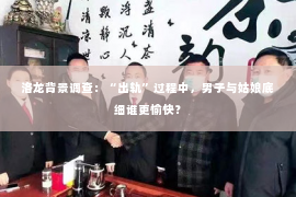 洛龙背景调查：“出轨”过程中，男子与姑娘底细谁更愉快？