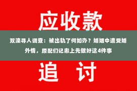 双滦寻人调查：被出轨了何如办？婚姻中遭受婚外情，原配们记患上先做好这4件事